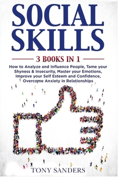 Paperback Social Skills: 3 Books in 1: How to Analyze and Influence People, Tame your Shyness & Insecurity, Master your Emotions, Improve your Book