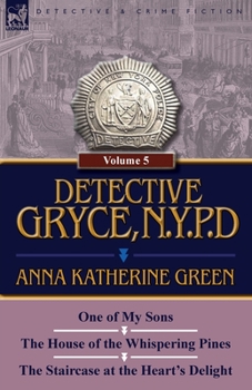 Paperback Detective Gryce, N. Y. P. D.: Volume: 5-One of My Sons, the House of the Whispering Pines and the Staircase at the Heart's Delight Book