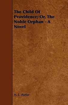The Child of Providence; Or, the Noble Orphan - A Novel