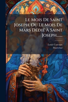 Le Mois De Saint Joseph, Ou Le Mois De Mars Dédié À Saint Joseph.......