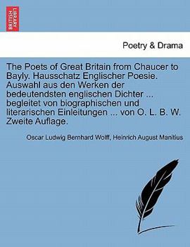 The Poets of Great Britain from Chaucer to Bayly. Hausschatz Englischer Poesie. Auswahl aus den Werken der bedeutendsten englischen Dichter ... ... ... von O. L. B. W. Zweite Auflage.