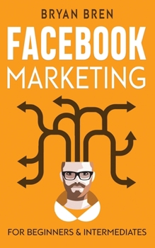 Paperback Facebook Marketing - Mastery: 2 Books In 1 - The Guides For Beginners And Intermediates That Will Teach You How To Improve Your Skills, Develop Effe Book