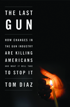 Paperback The Last Gun: How Changes in the Gun Industry Are Killing Americans and What It Will Take to Stop It Book