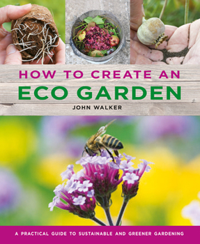 Hardcover How to Create an Eco Garden: The Practical Guide to Sustainable and Greener Gardening Book