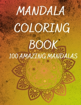 Mandala Coloring Book: An adult coloring book whith 100 beautiful mandals for relaxation and stress relief