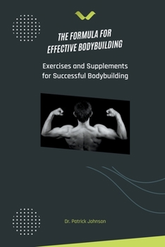 Paperback The Formula for Effective Bodybuilding - Exercises and Supplements for Successful Bodybuilding Book