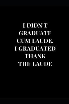 Paperback I Didn't Graduate Cum Laude. I Graduated Thank The Laude: Black Graduation Gag Gift Funny Lined Notebook Journal Book