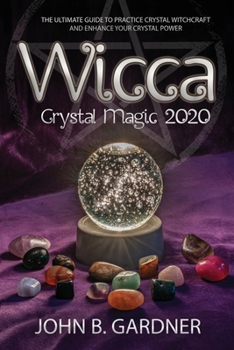 Paperback Wicca Crystal Magic 2020: The Ultimate Guide to Practice Crystal Witchcraft and Enhance Your Crystal Power John B. Book