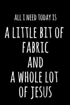 All I Need Today Is A Little Bit Of Fabric & A Whole Lot Of Jesus: 6x9" Dot Bullet Notebook/Journal Funny Gift Idea For Sewers, Stitchers, Tailors