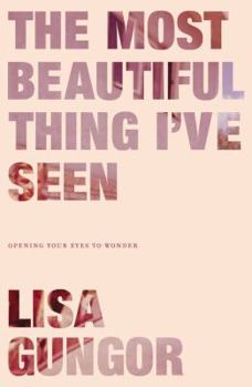 The Most Beautiful Thing I’ve Seen: Opening Your Eyes to Wonder