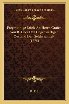Paperback Freymuthige Briefe An Herrn Grafen Von B. Uber Den Gegenwartigen Zustand Der Gelehrsamfeit (1775) [German] Book