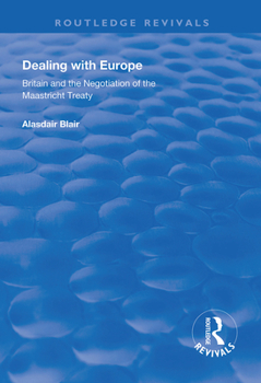 Paperback Dealing with Europe: Britain and the Negotiation of the Maastricht Treaty Book