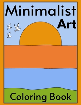 Minimalist Art Coloring Book: 50+ Simple Coloring Pages For Seniors, Adults, & Teens | Geometric Shapes, Abstract Line Arts, Boho & Aesthetic Designs | Anxiety Free, Stress Relief & Relaxation