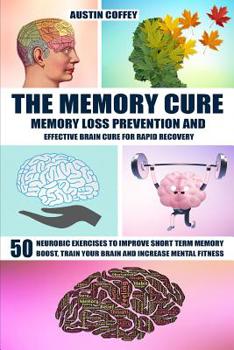 Paperback The Memory Cure: Memory Loss Prevention and Effective Brain Cure for Rapid Recovery: 50 Neurobic Exercises to Improve Short Term Memory Book