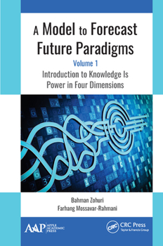 A Model to Forecast Future Paradigms: Volume 1: Introduction to Knowledge Is Power in Four Dimensions