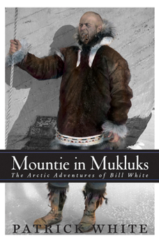 Hardcover Mountie in Mukluks: The Arctic Adventures of Bill White Book