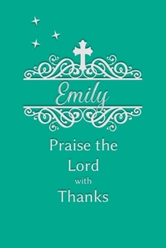 Emily Praise the Lord with Thanks: Personalized Gratitude Journal for Women of Faith