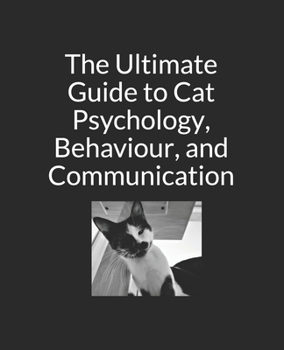 Paperback The Ultimate Guide to Cat Psychology, Behaviour, and Communication: Black and White Edition Book