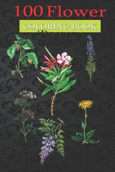 100 Flower Coloring Book: Poisonous Flowers Fleur Coloring Book with Bouquets, Wreaths, Swirls, Patterns, Decorations, Inspirational Designs, and Much More!
