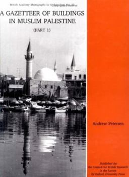 A Gazetteer of Buildings in Muslim Palestine: Volume I (British Academy Monographs in Archaeology)