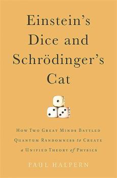 Hardcover Einstein's Dice and Schrodinger's Cat: How Two Great Minds Battled Quantum Randomness to Create a Unified Theory of Physics Book