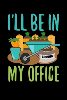 I'll be in my Office: Gardening Log Book Plan your Gardening Tasks, Organize your Garden, Take Notes & Improve your Skills 131 pages, 6x9 inches Gift for Gardeners