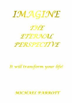 Paperback Imagine - the Eternal Perspective: It Will Transform Your Life! (Transformational Shepherd Leadership) Book