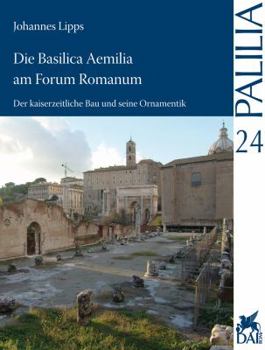 Die Basilica Aemilia Am Forum Romanum: Der Kaiserzeitliche Bau Und Seine Ornamentik