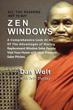 Paperback All the Reasons Not to Buy Zen Windows: A Comprehensive Look at All of the Advantages of Having Replacement Window Sales People Visit Your Home with H Book