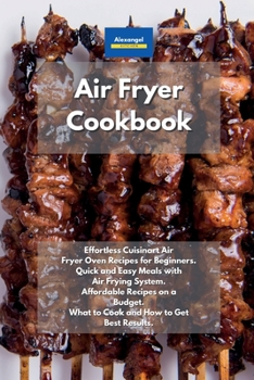 Paperback Air Fryer Cookbook: Effortless Cuisinart Air Fryer Oven Recipes for Beginners. Quick and Easy Meals with Air Frying System. Affordable Recipes on a Budget. What to Cook and How to Get Best Results. Book