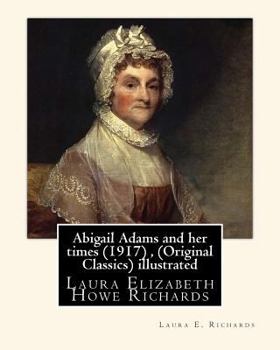 Paperback Abigail Adams and her times (1917), By Laura E. Richards (Original Classics) illustrated: Laura Elizabeth Howe Richards Book