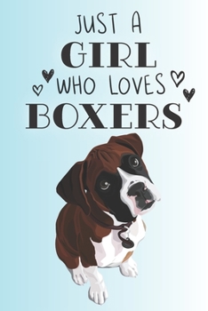 Just A Girl Who Loves Boxers: Cute Boxer Dog Lover Journal / Notebook / Diary Perfect for Birthday Card Present or Christmas Gift Support Mans Best Friend and The Greatest Pets In The World