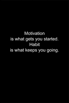 Motivation is what gets you started. Habit is what keeps you going.: Journal or Notebook (6x9 inches) with 120 doted pages.