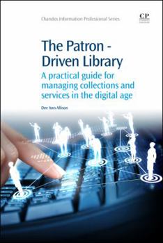 Paperback The Patron-Driven Library: A Practical Guide for Managing Collections and Services in the Digital Age Book