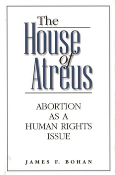 Hardcover The House of Atreus: Abortion as a Human Rights Issue Book