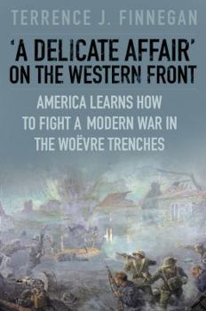 Hardcover A Delicate Affair on the Western Front: America Learns How to Fight a Modern War in the Woëvre Trenches Book