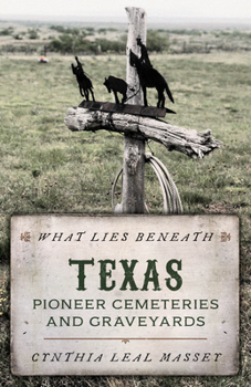 Paperback What Lies Beneath: Texas Pioneer Cemeteries and Graveyards Book