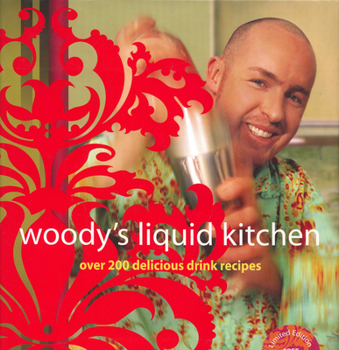 Hardcover Woody's Liquid Kitchen: Over 200 Delicious Drink Recipes [With Limited Edition DVD] Book