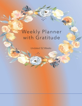 Weekly Planner with Gratitude: An Undated Weekly Calendar Notebook that has gratefulness built right in to help you organize your week productivity ... to be grateful - Orange and Blue Cover