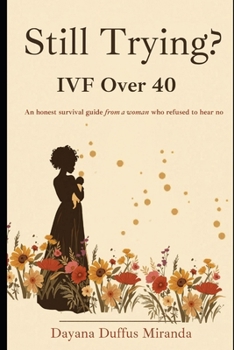Still Trying: IVF Over 40: An honest survival guide from a woman who refused to hear no