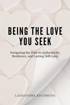 Paperback Being the Love you seek: Navigating the Path to Authenticity, Resilience, and Lasting Self-Love [Large Print] Book