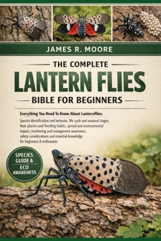 Paperback The Commplete Lantern Flies Bible for Beginners: Everything You Need To Know About Lanternflies: Species identification and behavior, life cycle and s Book