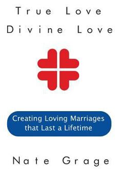 Paperback True Love Divine Love: Creating Loving Marriages that Last a Lifetime Book