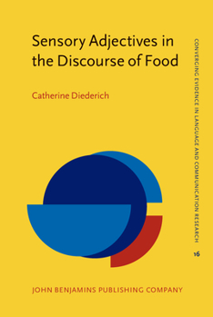 Sensory Adjectives in the Discourse of Food - Book #16 of the Converging Evidence in Language and Communication Research