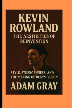 Paperback Kevin Rowland: The Aesthetics of Reinvention Style, Stubbornness, and the Making of Dexys' Vision Book
