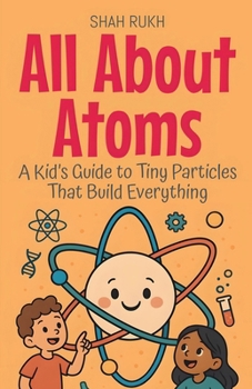 Paperback All About Atoms: A Kid's Guide to Tiny Particles That Build Everything Book