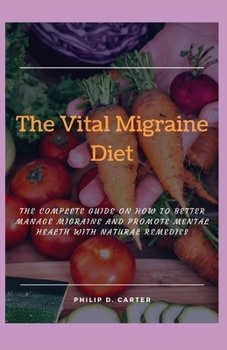 Paperback The Vital Migraine Diet: The Complete Guide on How To Better Manage Migraine And Promote Mental Health With Natural Remedies Book