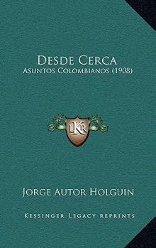 Paperback Desde Cerca: Asuntos Colombianos (1908) [Spanish] Book