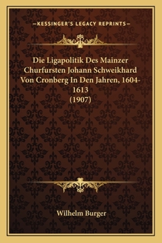 Paperback Die Ligapolitik Des Mainzer Churfursten Johann Schweikhard Von Cronberg In Den Jahren, 1604-1613 (1907) [German] Book