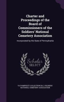 Charter and Proceedings of the Board of Commissioners of the Soldiers' National Cemetery Association: Incorporated by the State of Pennsylvania